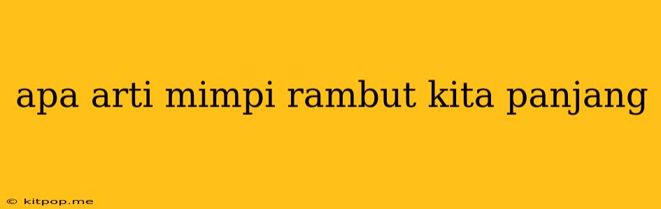 Apa Arti Mimpi Rambut Kita Panjang