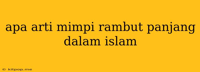 Apa Arti Mimpi Rambut Panjang Dalam Islam