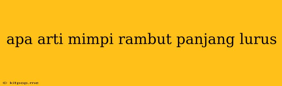 Apa Arti Mimpi Rambut Panjang Lurus