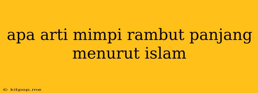 Apa Arti Mimpi Rambut Panjang Menurut Islam