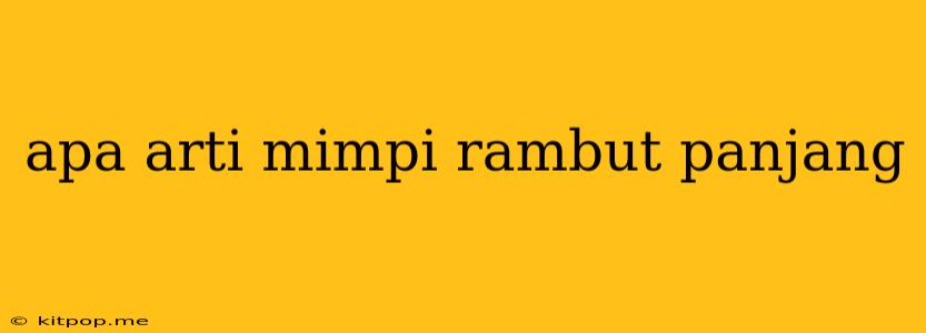 Apa Arti Mimpi Rambut Panjang