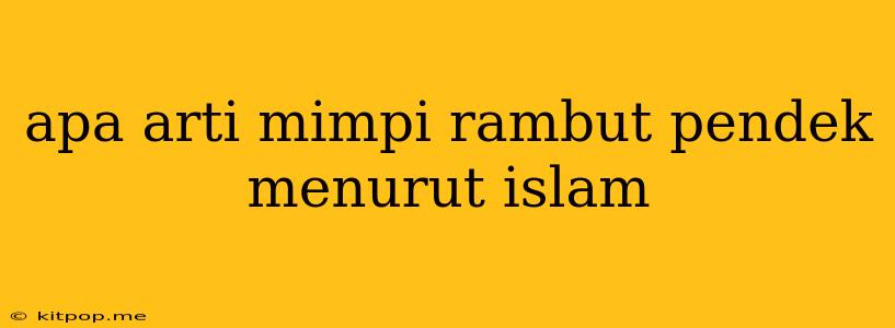 Apa Arti Mimpi Rambut Pendek Menurut Islam