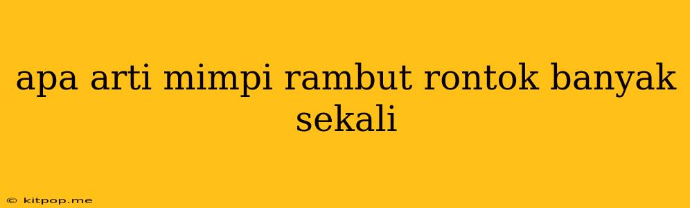 Apa Arti Mimpi Rambut Rontok Banyak Sekali