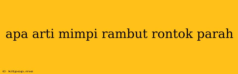 Apa Arti Mimpi Rambut Rontok Parah