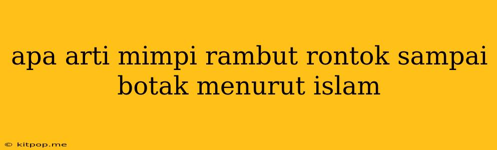 Apa Arti Mimpi Rambut Rontok Sampai Botak Menurut Islam