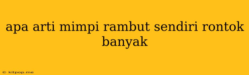 Apa Arti Mimpi Rambut Sendiri Rontok Banyak