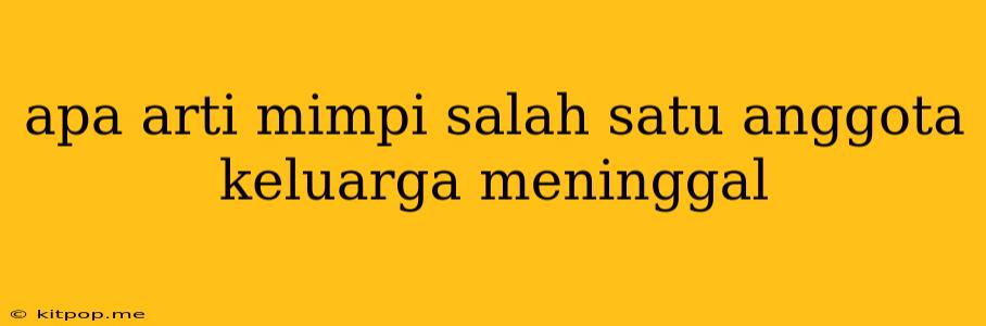 Apa Arti Mimpi Salah Satu Anggota Keluarga Meninggal