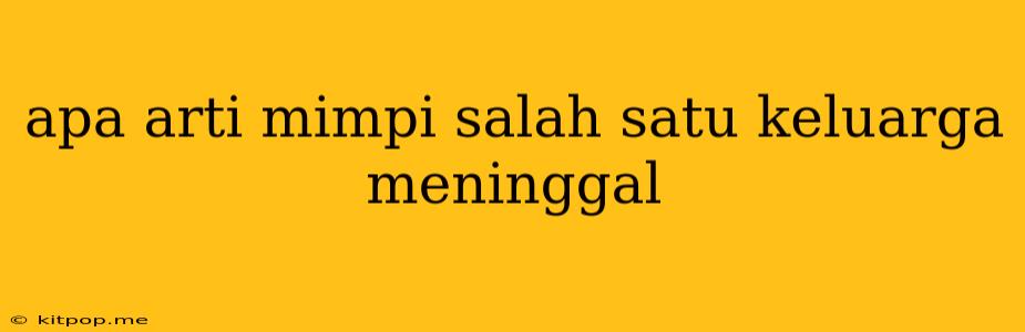 Apa Arti Mimpi Salah Satu Keluarga Meninggal