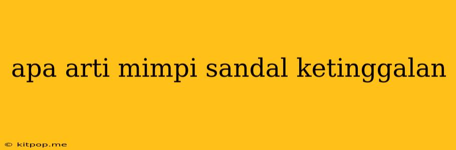 Apa Arti Mimpi Sandal Ketinggalan