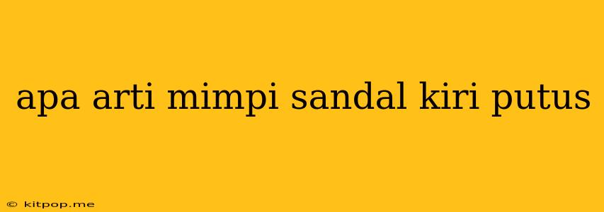 Apa Arti Mimpi Sandal Kiri Putus