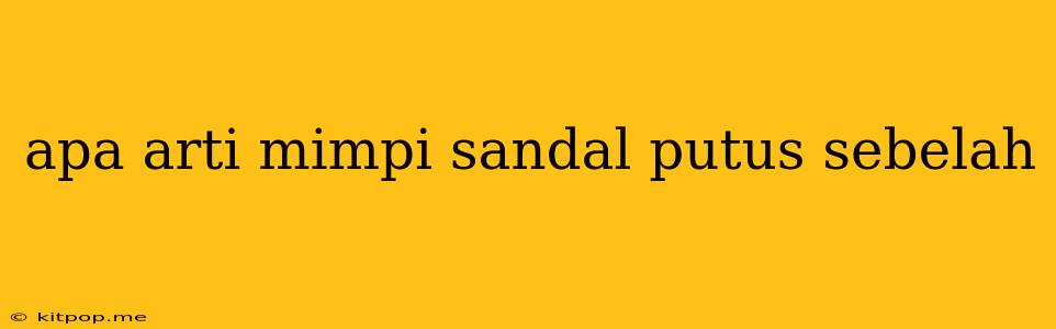 Apa Arti Mimpi Sandal Putus Sebelah