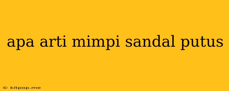 Apa Arti Mimpi Sandal Putus