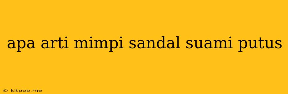 Apa Arti Mimpi Sandal Suami Putus