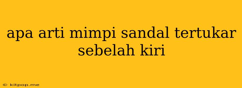 Apa Arti Mimpi Sandal Tertukar Sebelah Kiri