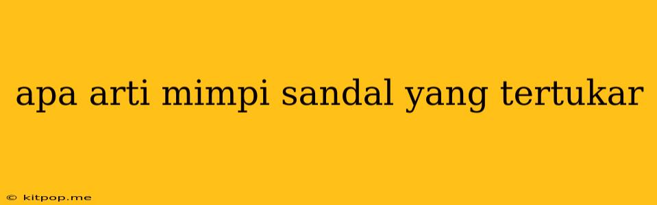 Apa Arti Mimpi Sandal Yang Tertukar