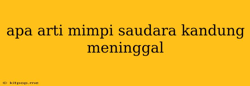 Apa Arti Mimpi Saudara Kandung Meninggal