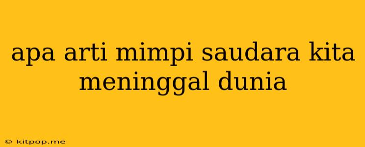 Apa Arti Mimpi Saudara Kita Meninggal Dunia