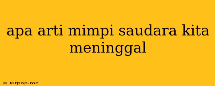 Apa Arti Mimpi Saudara Kita Meninggal