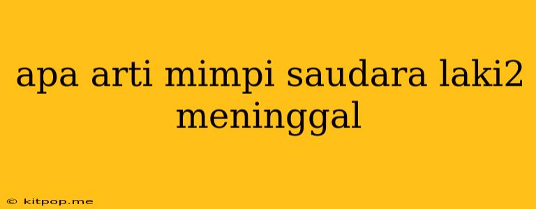 Apa Arti Mimpi Saudara Laki2 Meninggal