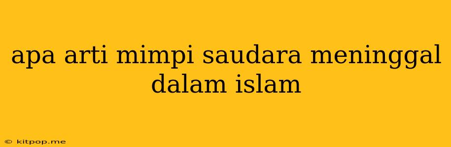 Apa Arti Mimpi Saudara Meninggal Dalam Islam