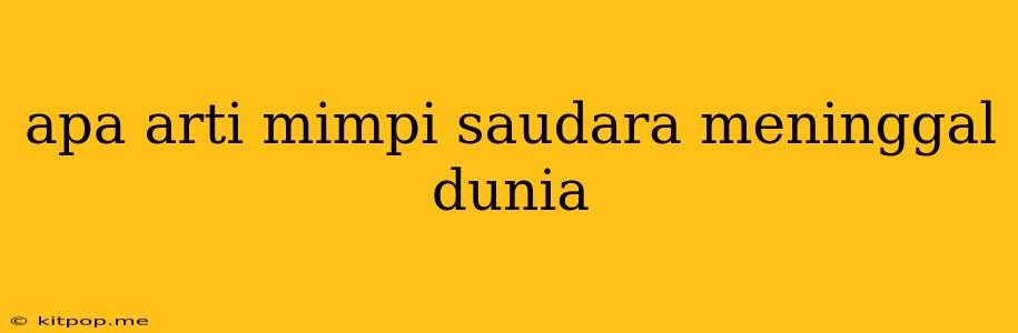 Apa Arti Mimpi Saudara Meninggal Dunia