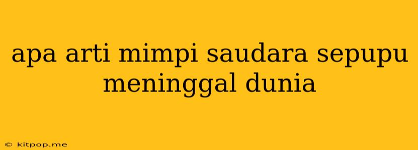 Apa Arti Mimpi Saudara Sepupu Meninggal Dunia