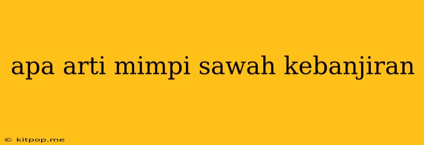 Apa Arti Mimpi Sawah Kebanjiran