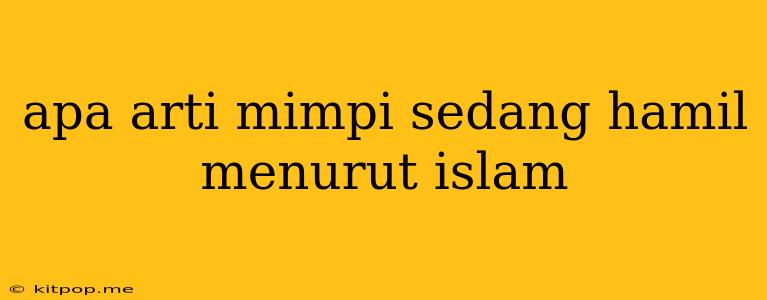 Apa Arti Mimpi Sedang Hamil Menurut Islam