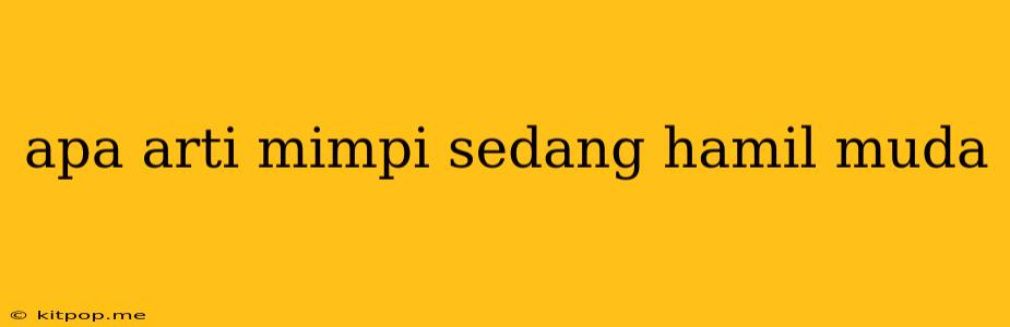 Apa Arti Mimpi Sedang Hamil Muda