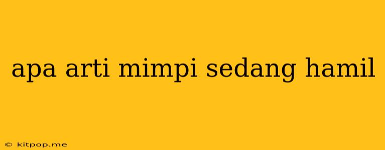 Apa Arti Mimpi Sedang Hamil