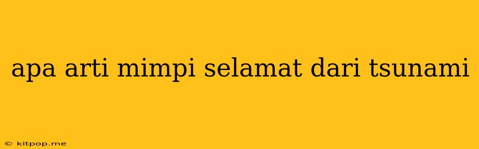 Apa Arti Mimpi Selamat Dari Tsunami