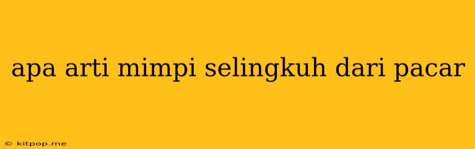 Apa Arti Mimpi Selingkuh Dari Pacar