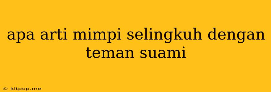 Apa Arti Mimpi Selingkuh Dengan Teman Suami