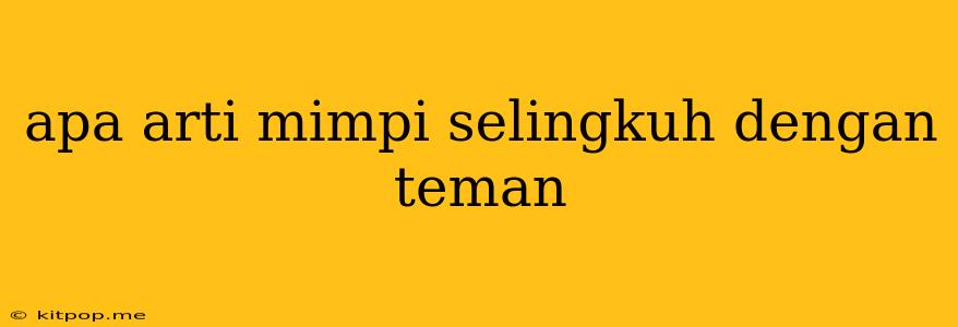 Apa Arti Mimpi Selingkuh Dengan Teman