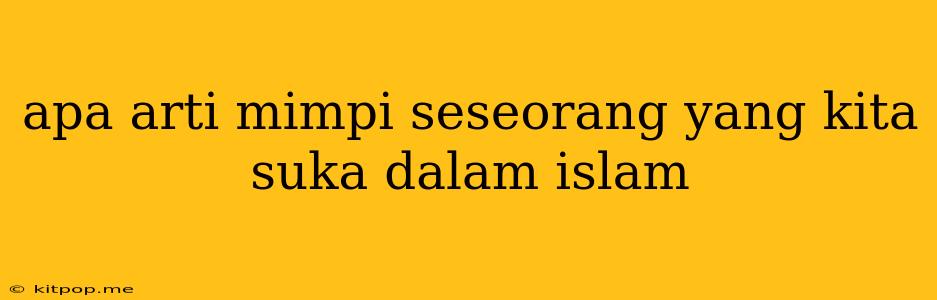 Apa Arti Mimpi Seseorang Yang Kita Suka Dalam Islam