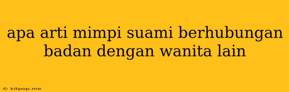 Apa Arti Mimpi Suami Berhubungan Badan Dengan Wanita Lain