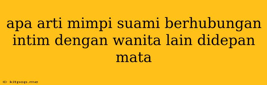 Apa Arti Mimpi Suami Berhubungan Intim Dengan Wanita Lain Didepan Mata