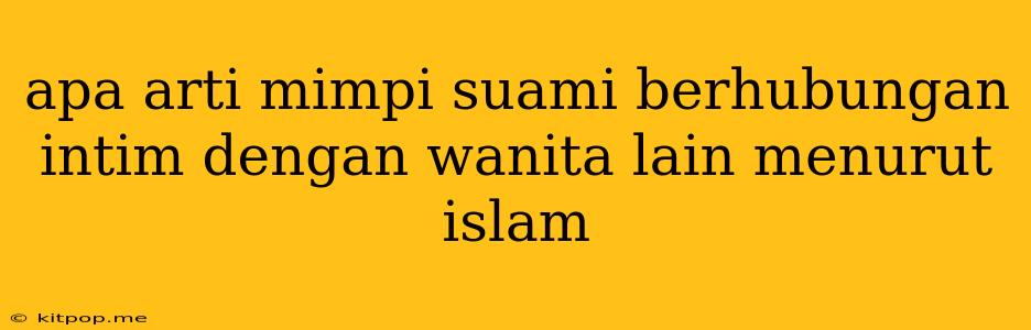 Apa Arti Mimpi Suami Berhubungan Intim Dengan Wanita Lain Menurut Islam