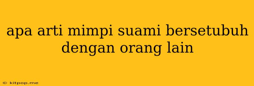 Apa Arti Mimpi Suami Bersetubuh Dengan Orang Lain