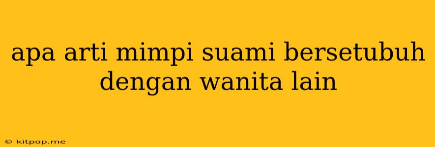 Apa Arti Mimpi Suami Bersetubuh Dengan Wanita Lain