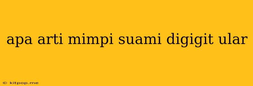 Apa Arti Mimpi Suami Digigit Ular