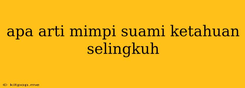 Apa Arti Mimpi Suami Ketahuan Selingkuh