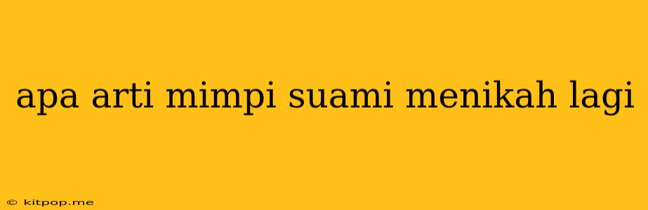 Apa Arti Mimpi Suami Menikah Lagi