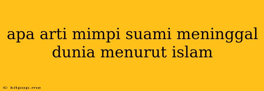 Apa Arti Mimpi Suami Meninggal Dunia Menurut Islam