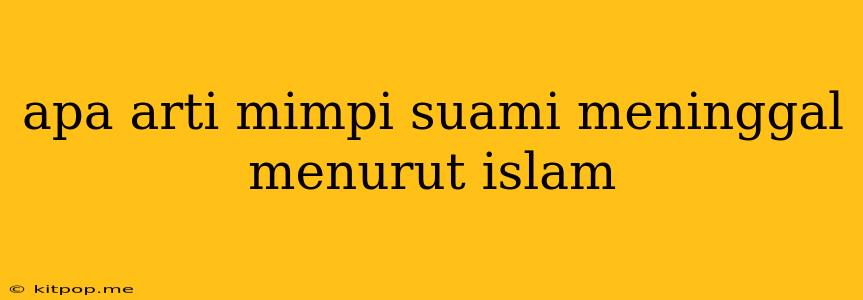 Apa Arti Mimpi Suami Meninggal Menurut Islam