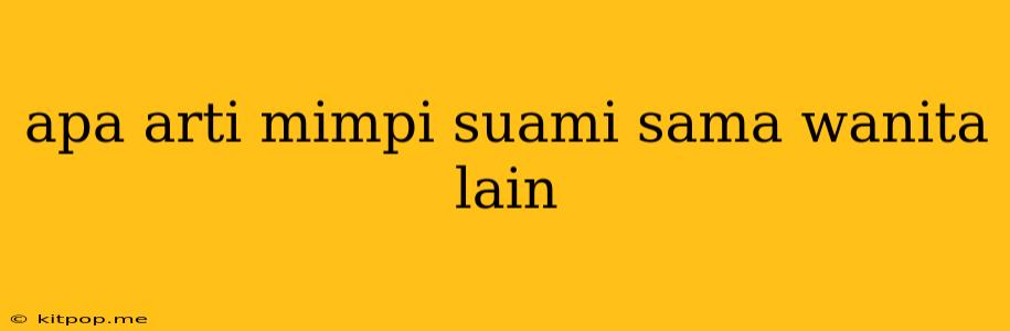 Apa Arti Mimpi Suami Sama Wanita Lain