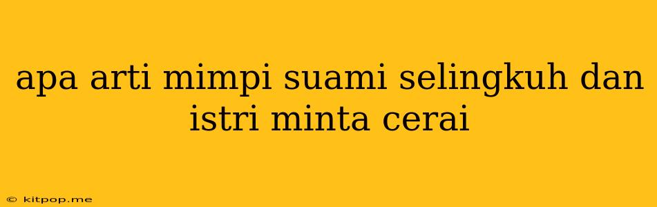 Apa Arti Mimpi Suami Selingkuh Dan Istri Minta Cerai