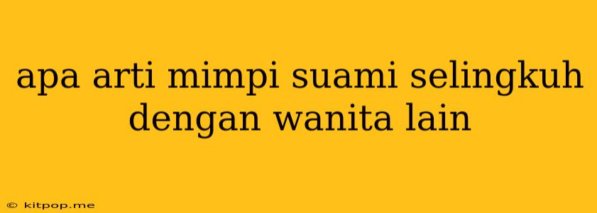 Apa Arti Mimpi Suami Selingkuh Dengan Wanita Lain