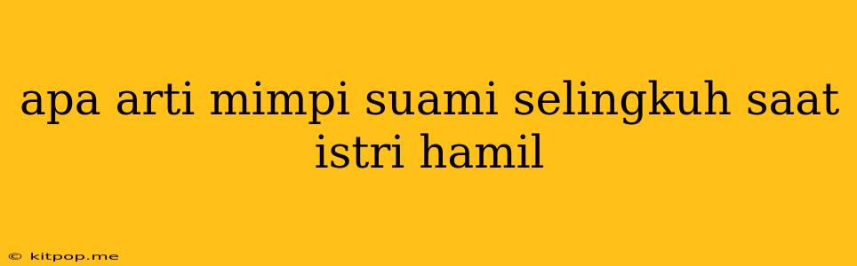 Apa Arti Mimpi Suami Selingkuh Saat Istri Hamil