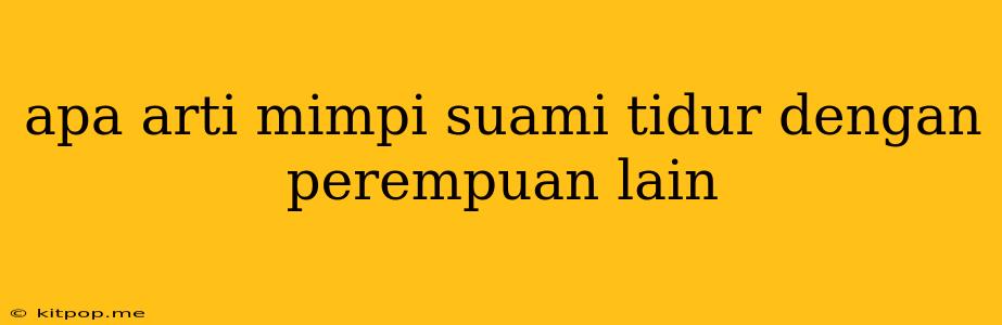 Apa Arti Mimpi Suami Tidur Dengan Perempuan Lain